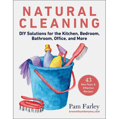 Natural Cleaning: DIY Solutions for the Kitchen, Bedroom, Bathroom, Office, and More