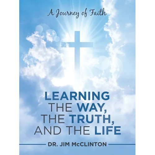 Learning the Way, the Truth, and the Life: A Journey of Faith