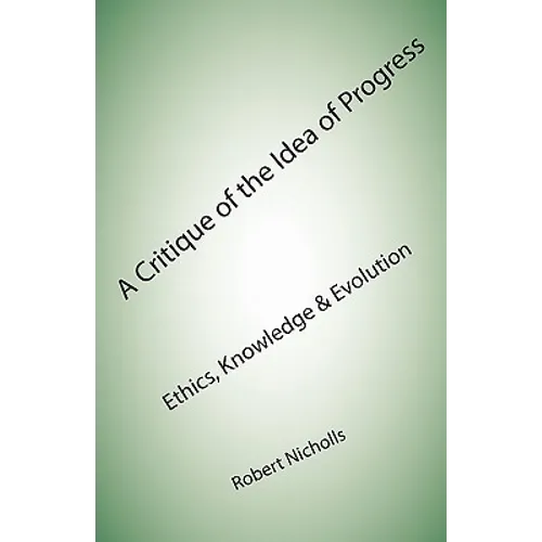 A Critique of the Idea of Progress: Ethics, Knowledge & Evolution