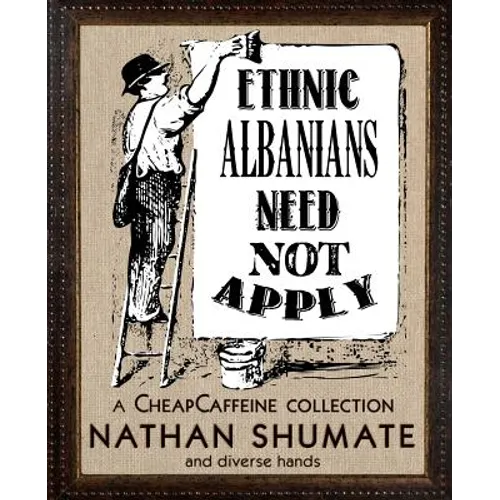 Ethnic Albanians Need Not Apply: A CheapCaffeine Collection