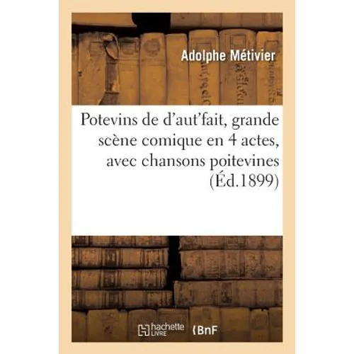 Potevins de d'Aut'fait, Grande Scène Comique En 4 Actes, Avec Chansons Poitevines