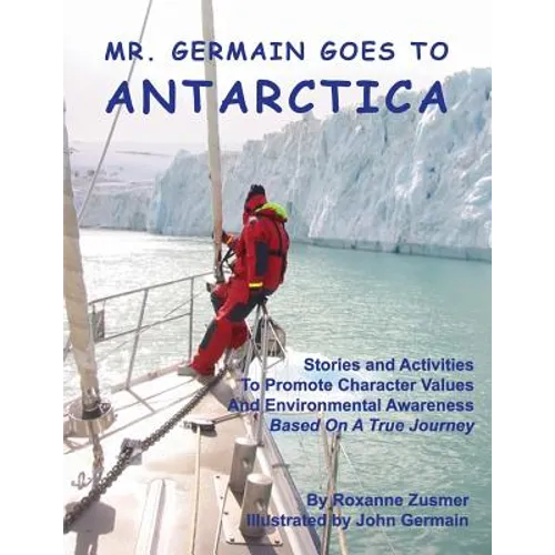 Mr. Germain Goes To Antarctica: Stories and Activities to Promote Character Values and Environmental Awareness