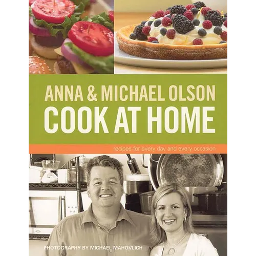 Anna and Michael Olson Cook at Home: Recipes for Everyday and Every Occasion