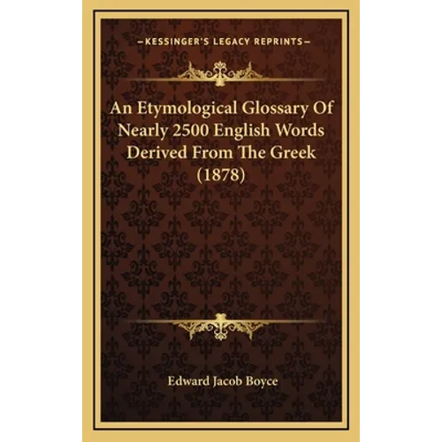 An Etymological Glossary Of Nearly 2500 English Words Derived From The Greek (1878)