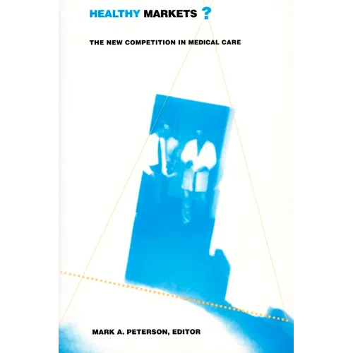 Healthy Markets?: The New Competition in Medical Care