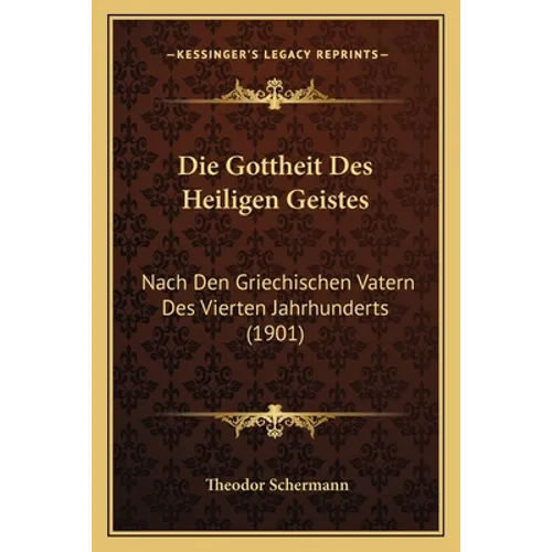 Die Gottheit Des Heiligen Geistes: Nach Den Griechischen Vatern Des Vierten Jahrhunderts (1901)