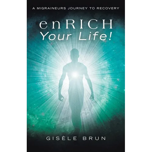 enRICH Your Life!: A Migraineurs Journey to Recovery