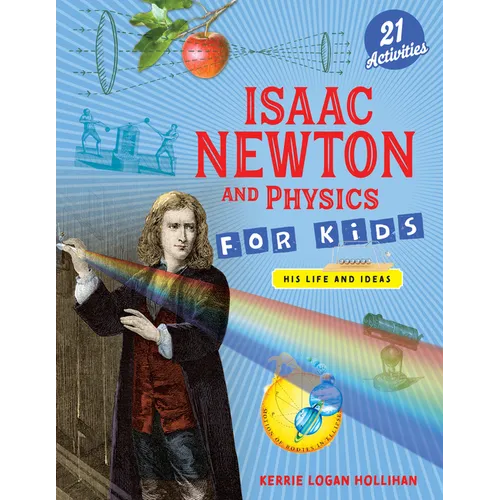 Isaac Newton and Physics for Kids: His Life and Ideas with 21 Activities