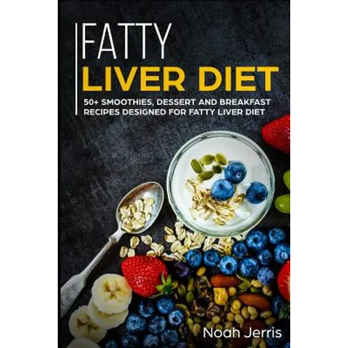 Fatty Liver Diet: 50+ Smoothies, Dessert and Breakfast Recipes Designed for Fatty Liver Diet