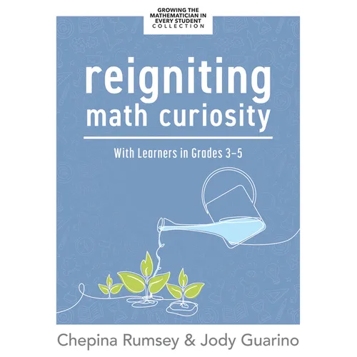 Reigniting Math Curiosity with Learners in Grades 3-5: (Building Math-Curious Classrooms)