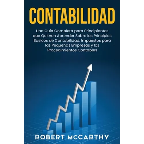 Contabilidad: Una guía completa para principiantes que quieren aprender sobre los principios básicos de contabilidad, impuestos para