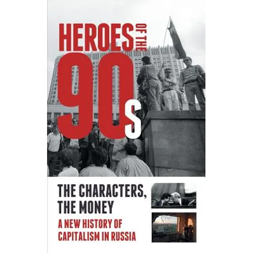 Heroes of the '90s: People and Money. The Modern History of Russian Capitalism