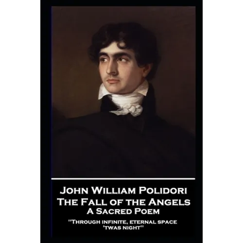 John William Polidori - The Fall of the Angels, A Sacred Poem: "Through infinite, eternal space 'twas night'' - Paperback