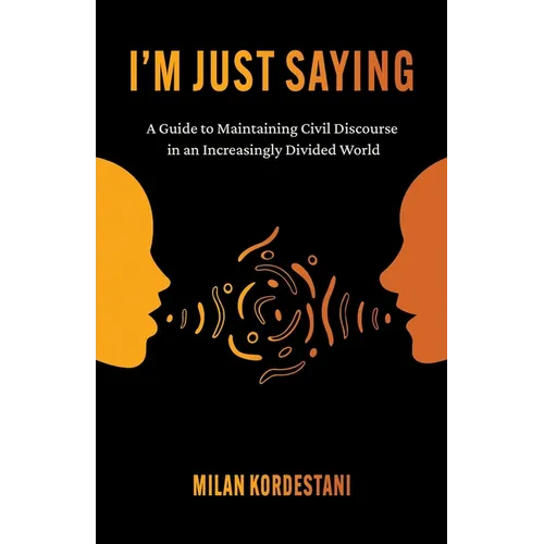 I'm Just Saying: A Guide to Maintaining Civil Discourse in an Increasingly Divided World