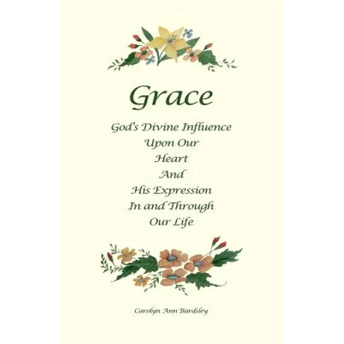 Grace: God's Divine Influence Upon Our Heart And His Expression In And Through Our Life