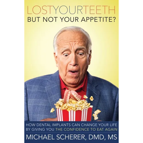 Lost Your Teeth But Not Your Appetite?: How Dental Implants Can Change Your Life by Giving You the Confidence to Eat Again