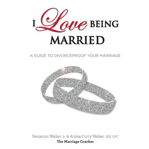 I Love Being Married: A Guide to Divorceproof Your Marriage