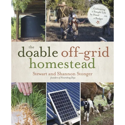 The Doable Off-Grid Homestead: Cultivating a Simple Life by Hand . . . on a Budget