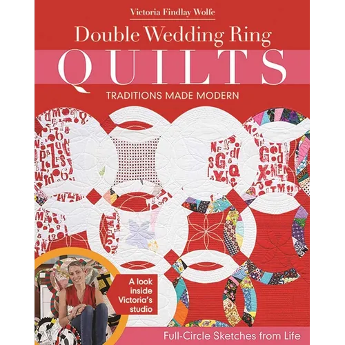 Double Wedding Ring Quilts - Traditions Made Modern: Full-Circle Sketches from Life