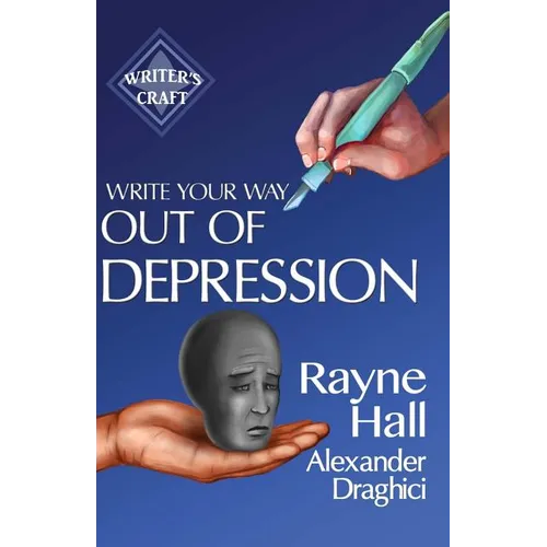 Write Your Way Out Of Depression: Practical Self-Therapy For Creative Writers