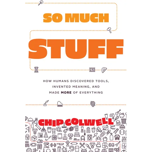 So Much Stuff: How Humans Discovered Tools, Invented Meaning, and Made More of Everything