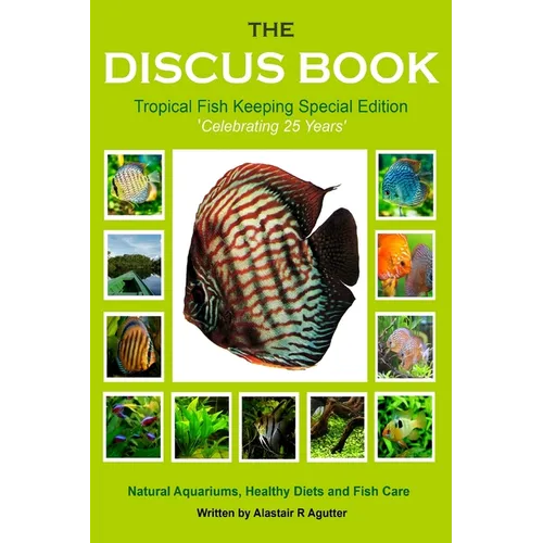 The Discus Book Tropical Fish Keeping Special Edition: Celebrating 25 years - Natural Aquariums, Healthy Diets and Fish Care