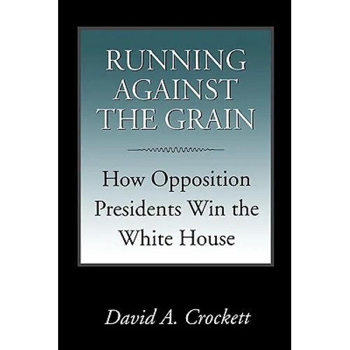 Running Against the Grain: How Opposition Presidents Win the White House
