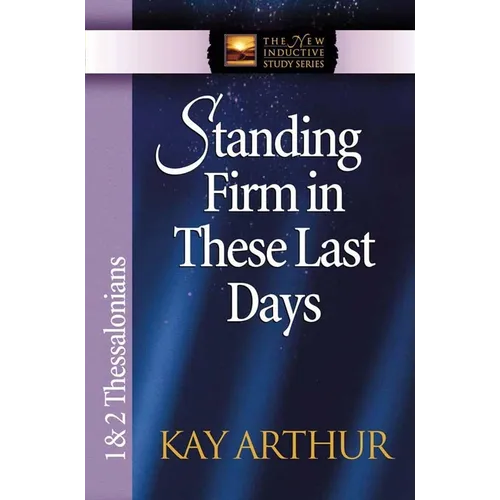 Standing Firm in These Last Days: 1 & 2 Thessalonians