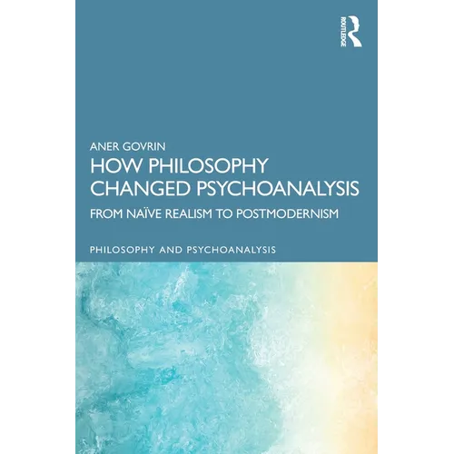 How Philosophy Changed Psychoanalysis: From Naïve Realism to Postmodernism