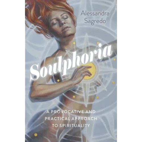Soulphoria: A Provocative and Practical Approach to Spirituality
