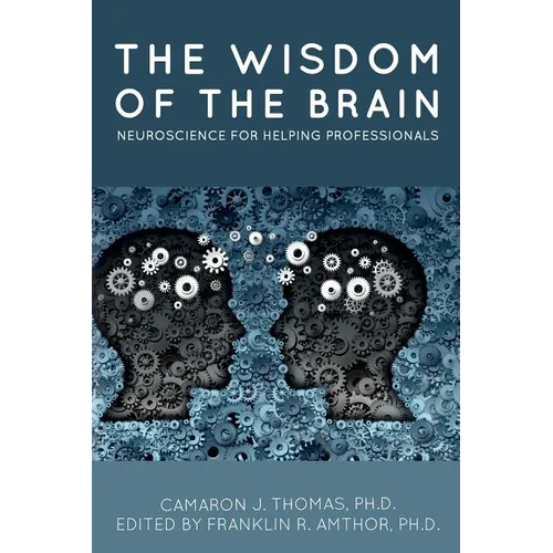 The Wisdom of the Brain: Neuroscience for Helping Professionals