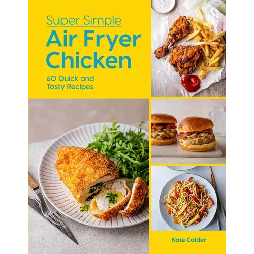 Super Simple Air Fryer Chicken: 60 Quick and Tasty Recipes