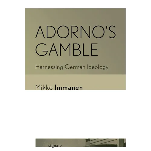 Adorno's Gamble: Harnessing German Ideology