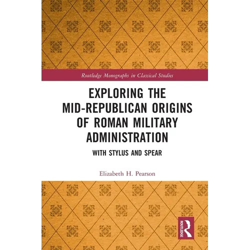 Exploring the Mid-Republican Origins of Roman Military Administration: With Stylus and Spear