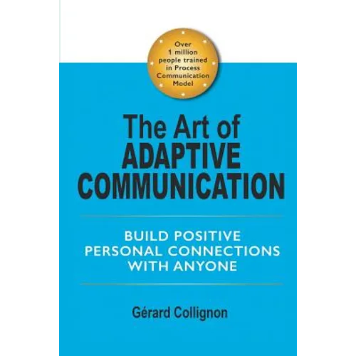 The Art of Adaptive Communication: Build Positive Personal Connections with Anyone
