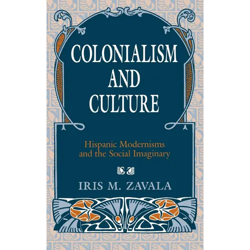 Colonialism and Culture: Hispanic Modernisms and the Social Imaginary