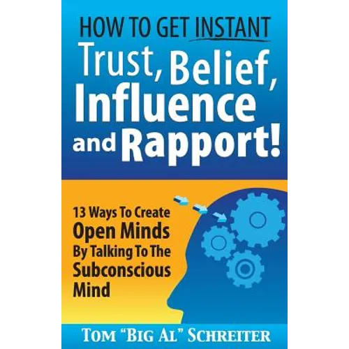 How To Get Instant Trust, Belief, Influence, and Rapport!: 13 Ways To Create Open Minds By Talking To The Subconscious Mind