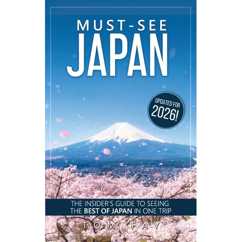 Must-See Japan: The complete insider's guide to seeing the best of Japan in one trip