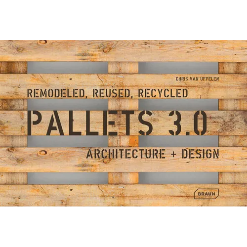 Pallets 3.0: Remodeled, Reused, Recycled: Architecture + Design