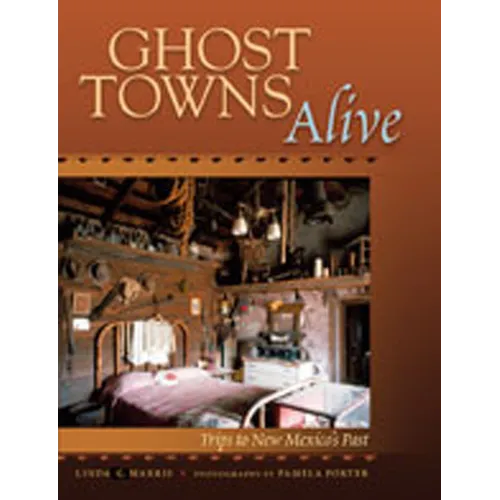 Ghost Towns Alive: Trips to New Mexico's Past