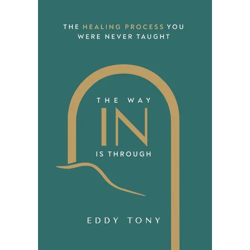 The Way In Is Through: The Healing Process You Were Never Taught