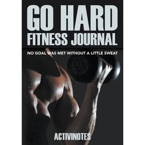 Go Hard Fitness Journal - No Goal Was Met Without A Little Sweat