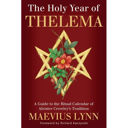 The Holy Year of Thelema: A Guide to the Ritual Calendar of Aleister Crowley's Tradition
