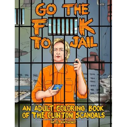 Go the F**k to Jail: An Adult Coloring Book of the Clinton Scandals