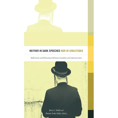 Neither in Dark Speeches Nor in Similitudes: Reflections and Refractions Between Canadian and American Jews