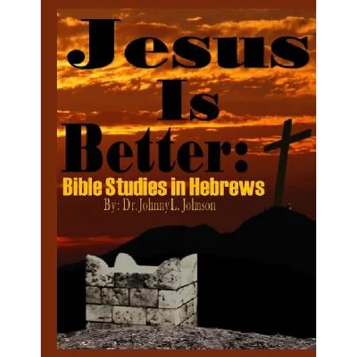 Jesus Is Better: Bible Studies in Hebrews