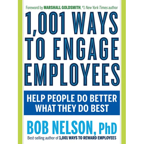 1,001 Ways to Engage Employees: Help People Do Better What They Do Best