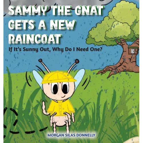 Sammy the Gnat Gets a New Raincoat: If It's Sunny Out, Why Do I Need One?