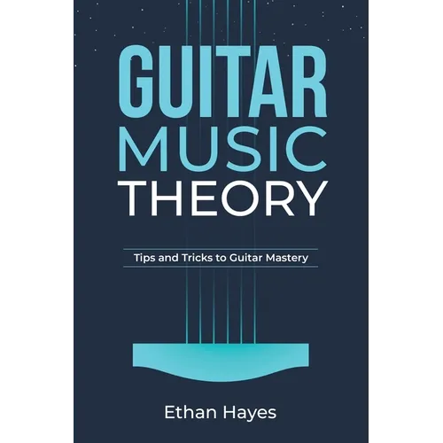 Guitar Music Theory: Tips and Tricks to Guitar Mastery