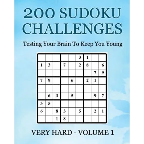 200 Sudoku Challenges - Very Hard - Volume 1: Testing Your Brain To Keep You Young